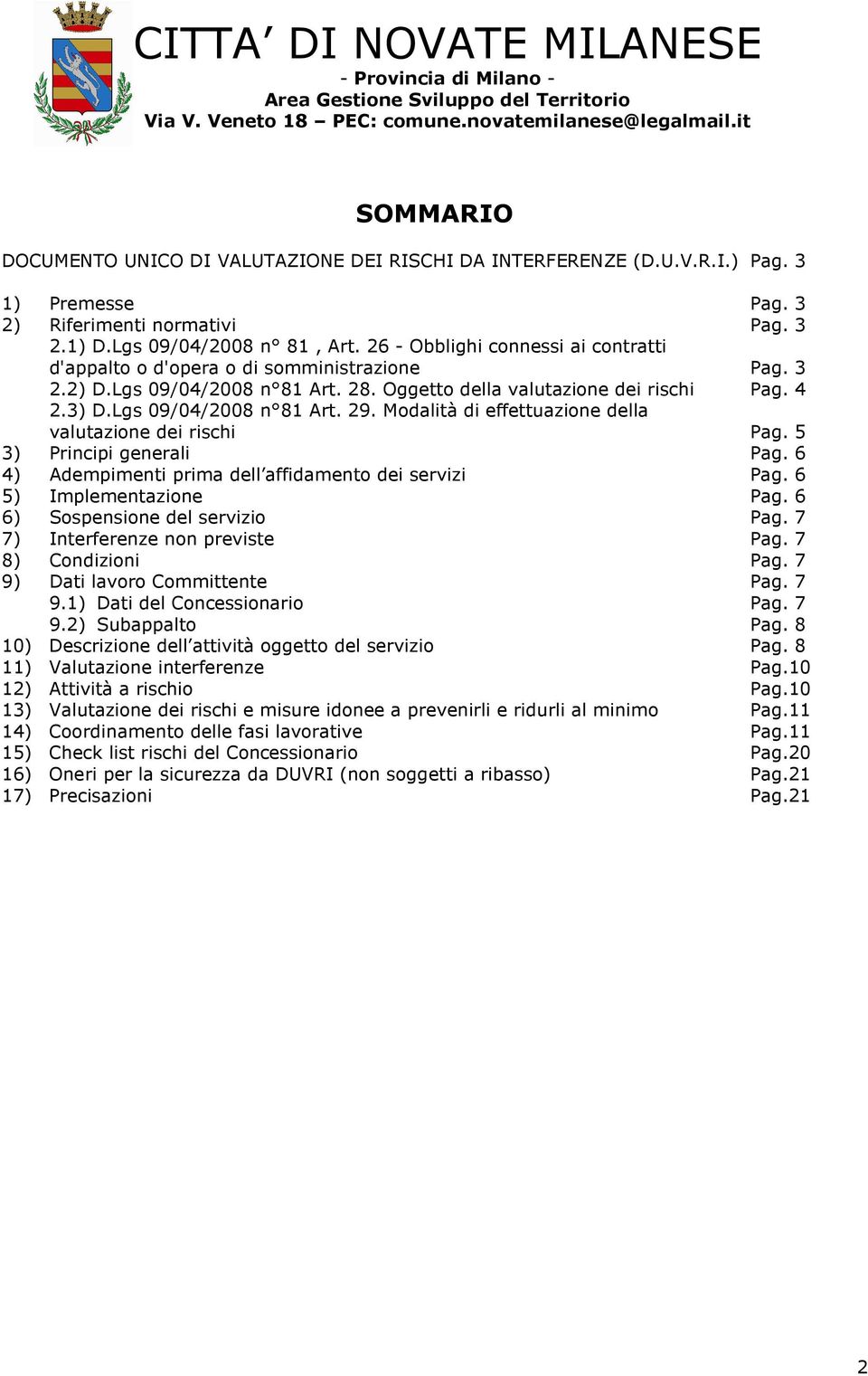 Modalità di effettuazione della valutazione dei rischi Pag. 5 3) Principi generali Pag. 6 4) Adempimenti prima dell affidamento dei servizi Pag. 6 5) Implementazione Pag.