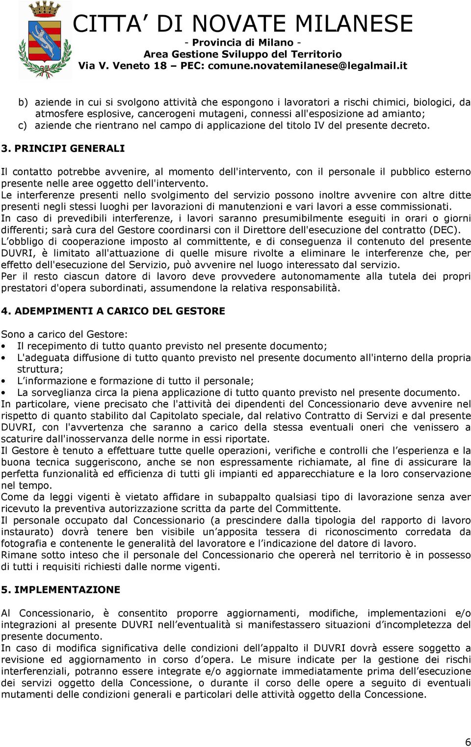 PRINCIPI GENERALI Il contatto potrebbe avvenire, al momento dell'intervento, con il personale il pubblico esterno presente nelle aree oggetto dell'intervento.