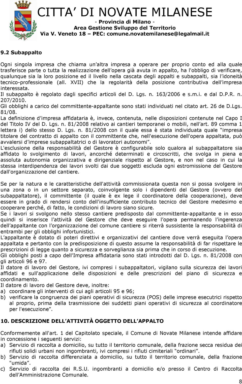 XVII) che la regolarità della posizione contributiva dell impresa interessata. Il subappalto è regolato dagli specifici articoli del D. Lgs. n. 163/2006 e s.m.i. e dal D.P.R. n. 207/2010.