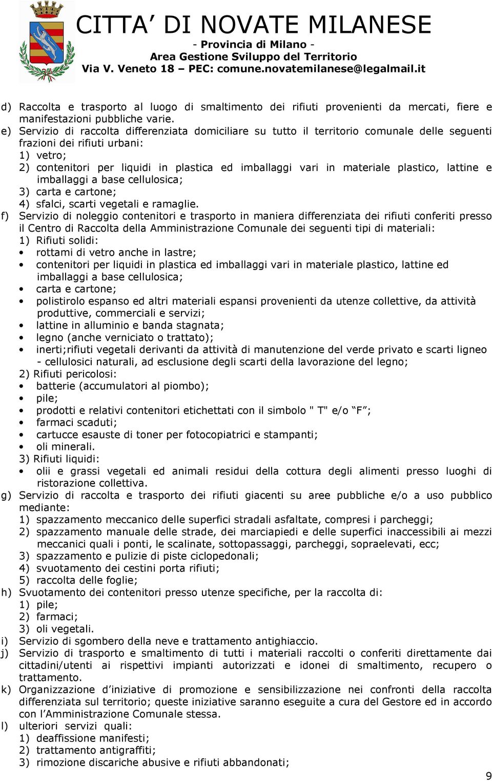 materiale plastico, lattine e imballaggi a base cellulosica; 3) carta e cartone; 4) sfalci, scarti vegetali e ramaglie.