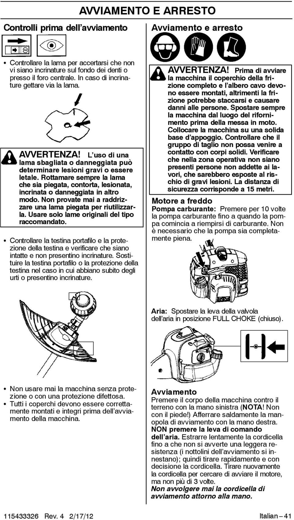 Rottamare sempre la lama che sia piegata, contorta, lesionata, incrinata o danneggiata in altro modo. Non provate mai a raddrizzare una lama piegata per riutilizzarla.