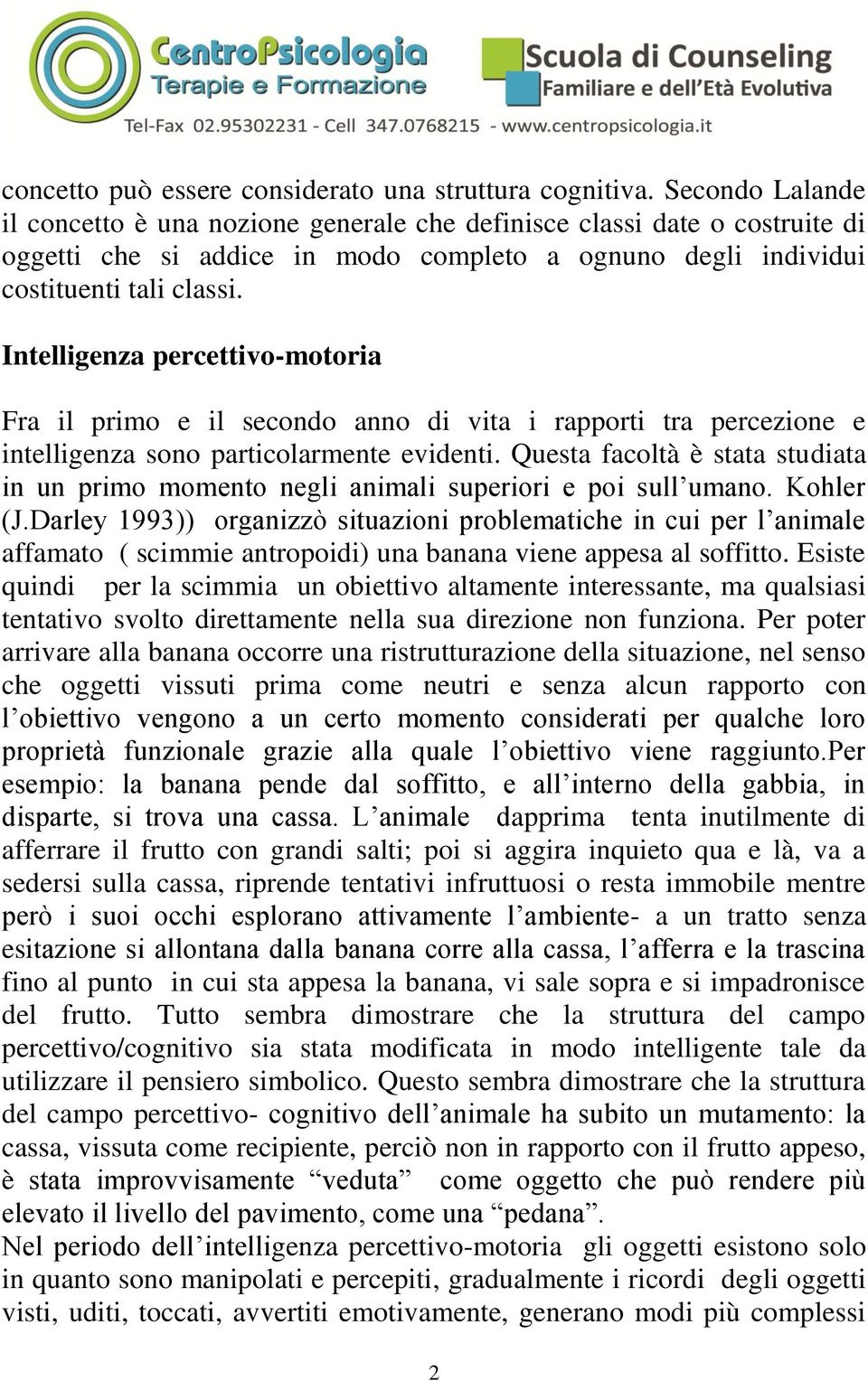 Intelligenza percettivo-motoria Fra il primo e il secondo anno di vita i rapporti tra percezione e intelligenza sono particolarmente evidenti.