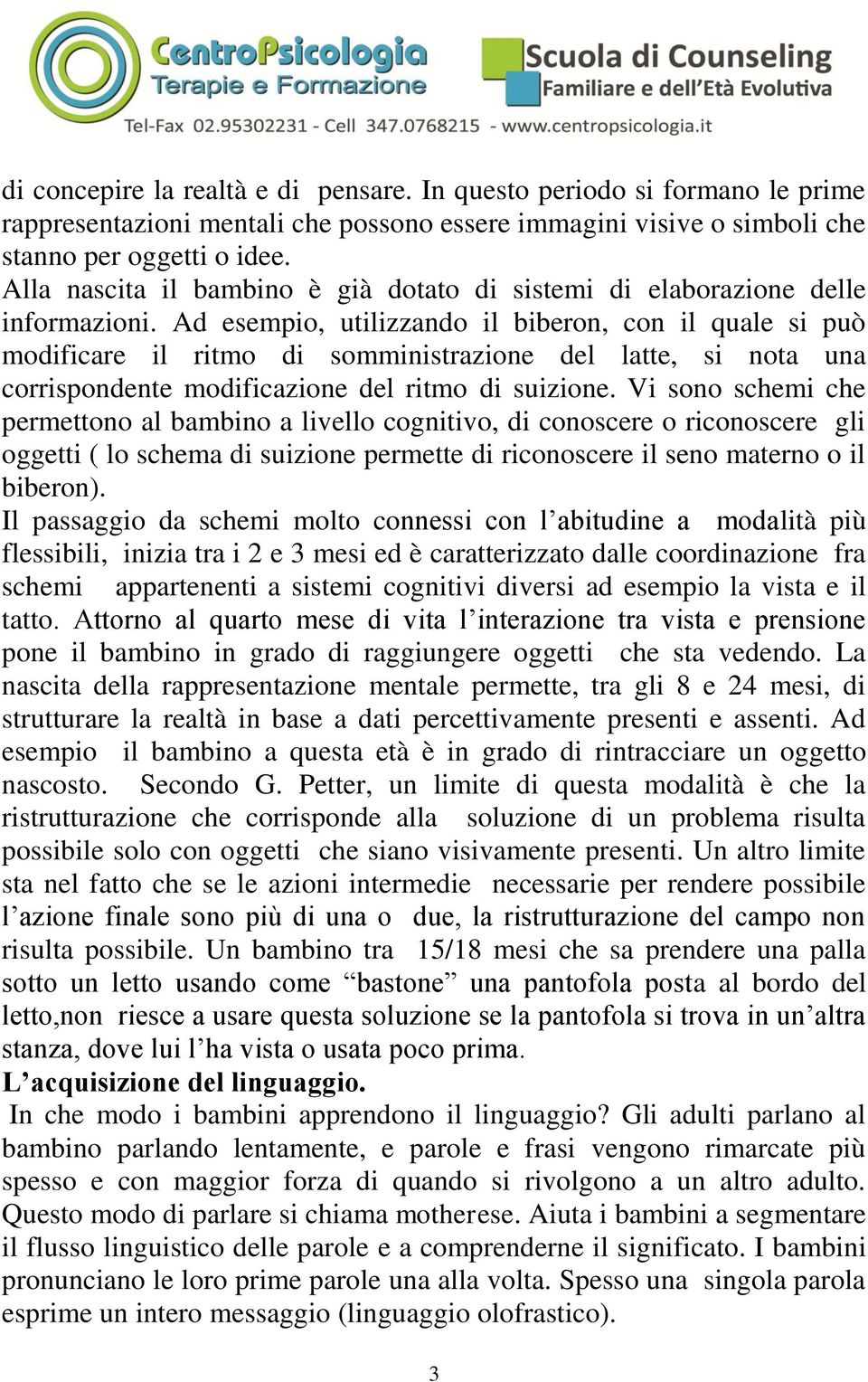 Ad esempio, utilizzando il biberon, con il quale si può modificare il ritmo di somministrazione del latte, si nota una corrispondente modificazione del ritmo di suizione.