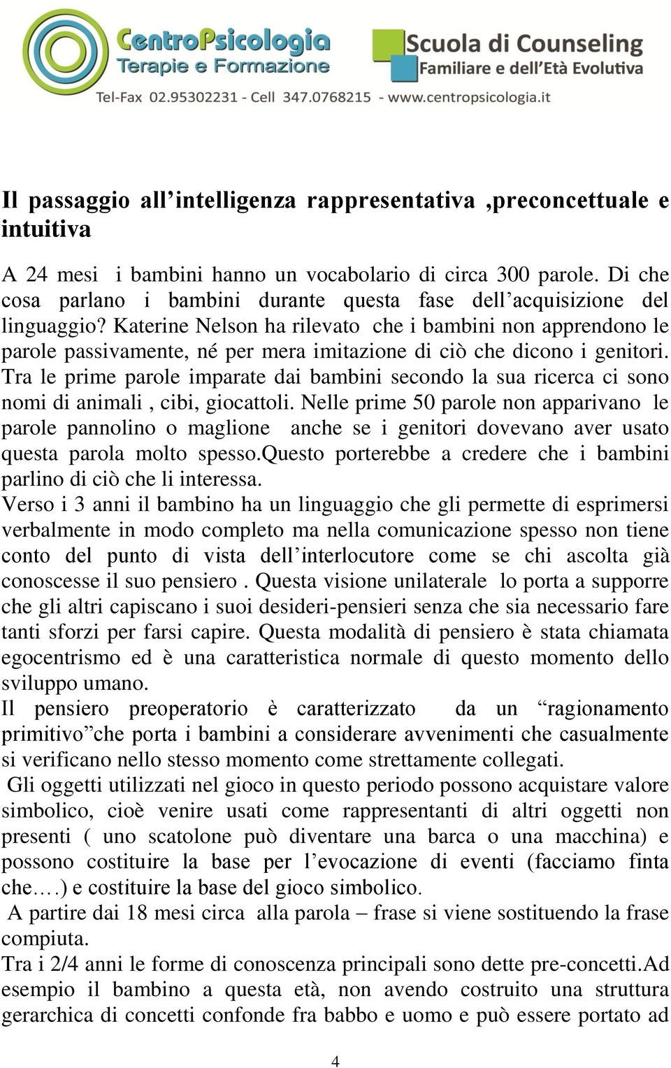 Katerine Nelson ha rilevato che i bambini non apprendono le parole passivamente, né per mera imitazione di ciò che dicono i genitori.