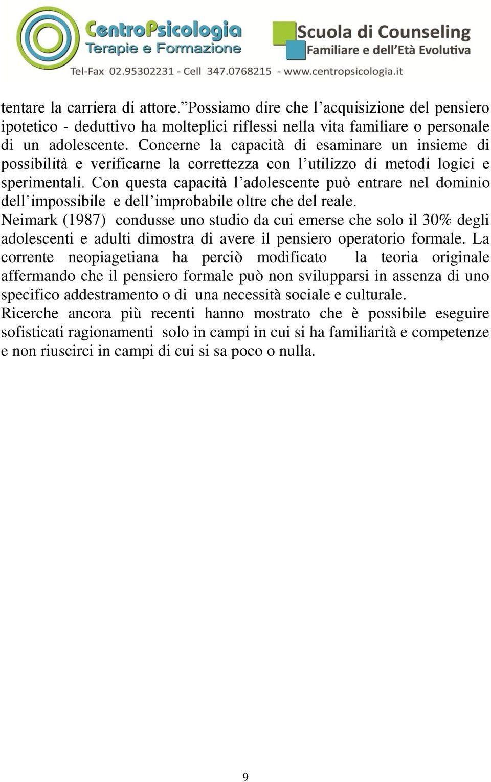 Con questa capacità l adolescente può entrare nel dominio dell impossibile e dell improbabile oltre che del reale.