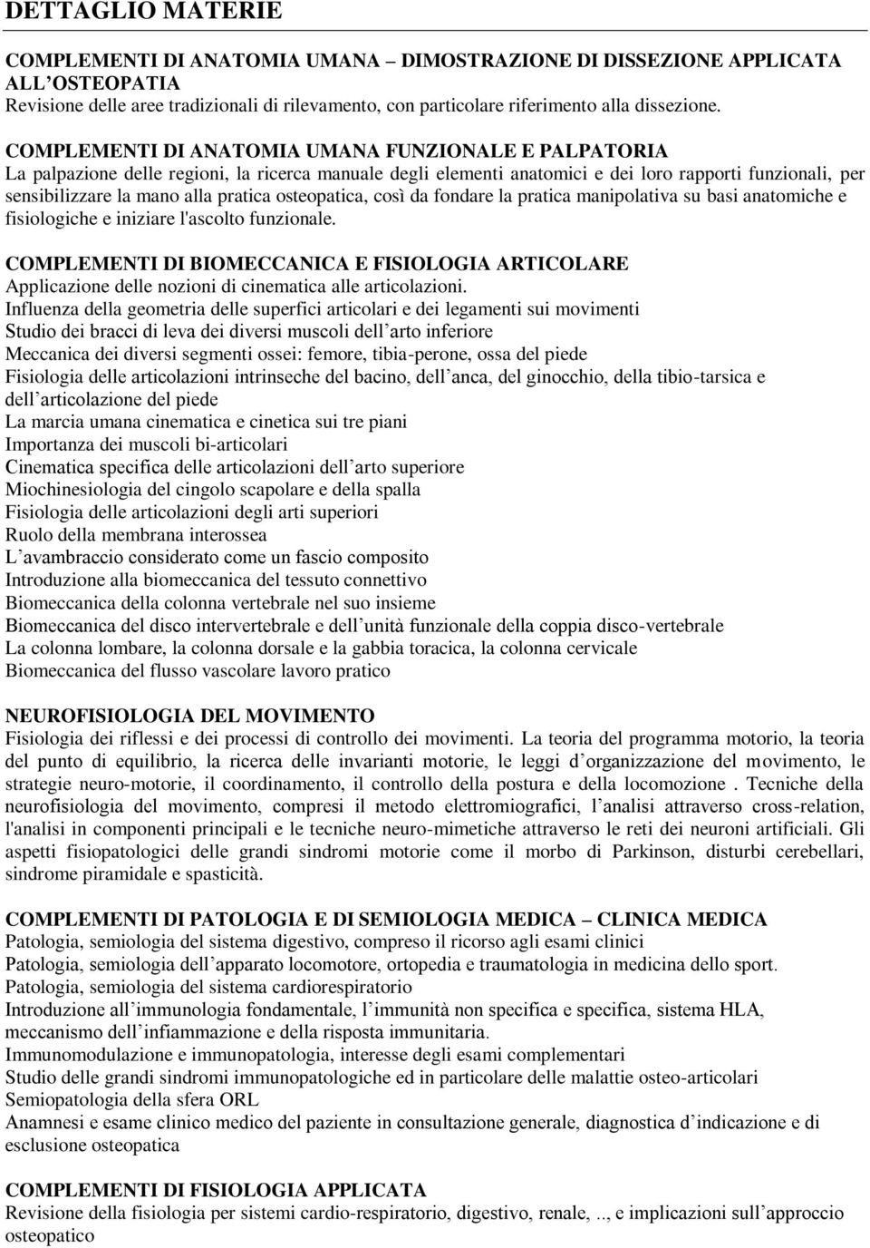 osteopatica, così da fondare la pratica manipolativa su basi anatomiche e fisiologiche e iniziare l'ascolto funzionale.