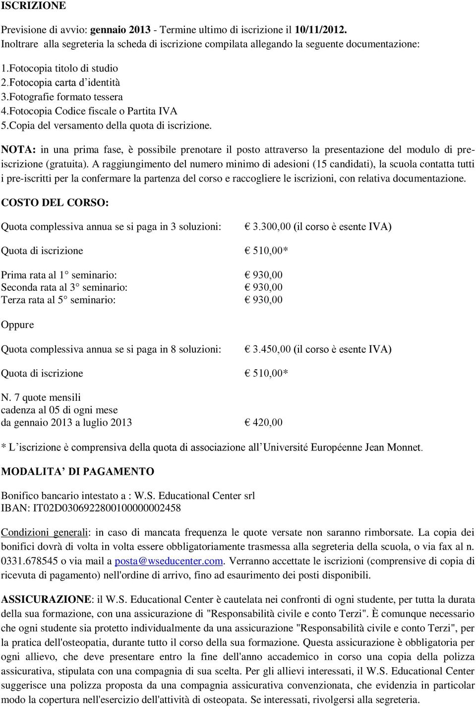 NOTA: in una prima fase, è possibile prenotare il posto attraverso la presentazione del modulo di preiscrizione (gratuita).