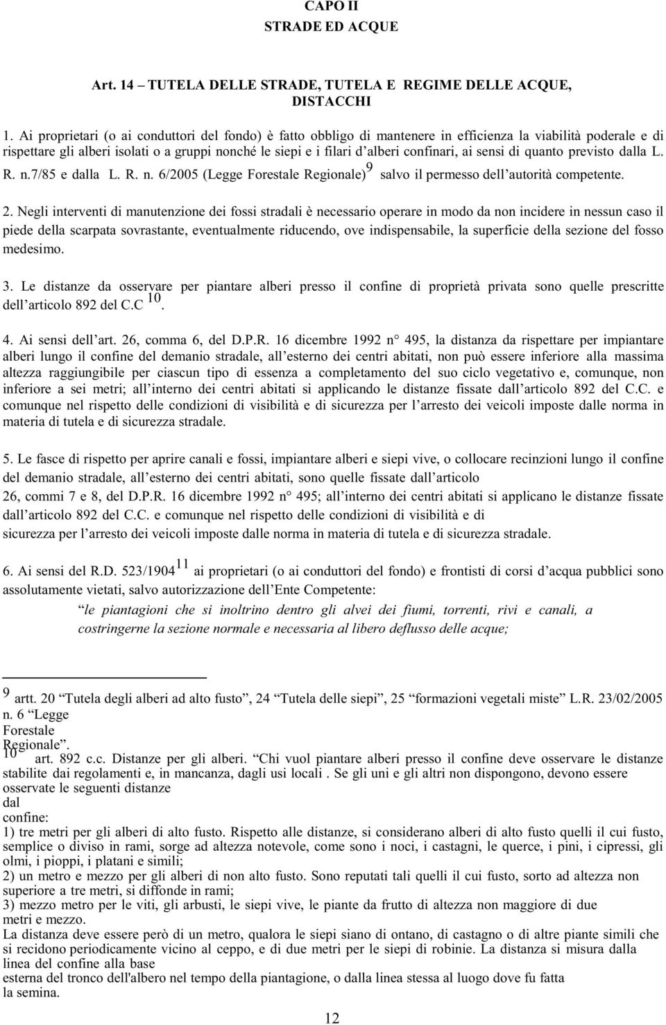 confinari, ai sensi di quanto previsto dalla L. R. n.7/85 e dalla L. R. n. 6/2005 (Legge Forestale Regionale) 9 salvo il permesso dell autorità competente. 2.