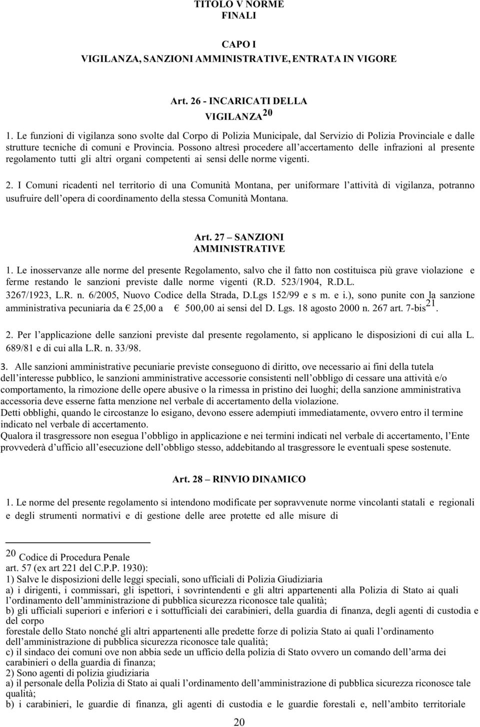 Possono altresì procedere all accertamento delle infrazioni al presente regolamento tutti gli altri organi competenti ai sensi delle norme vigenti. 2.