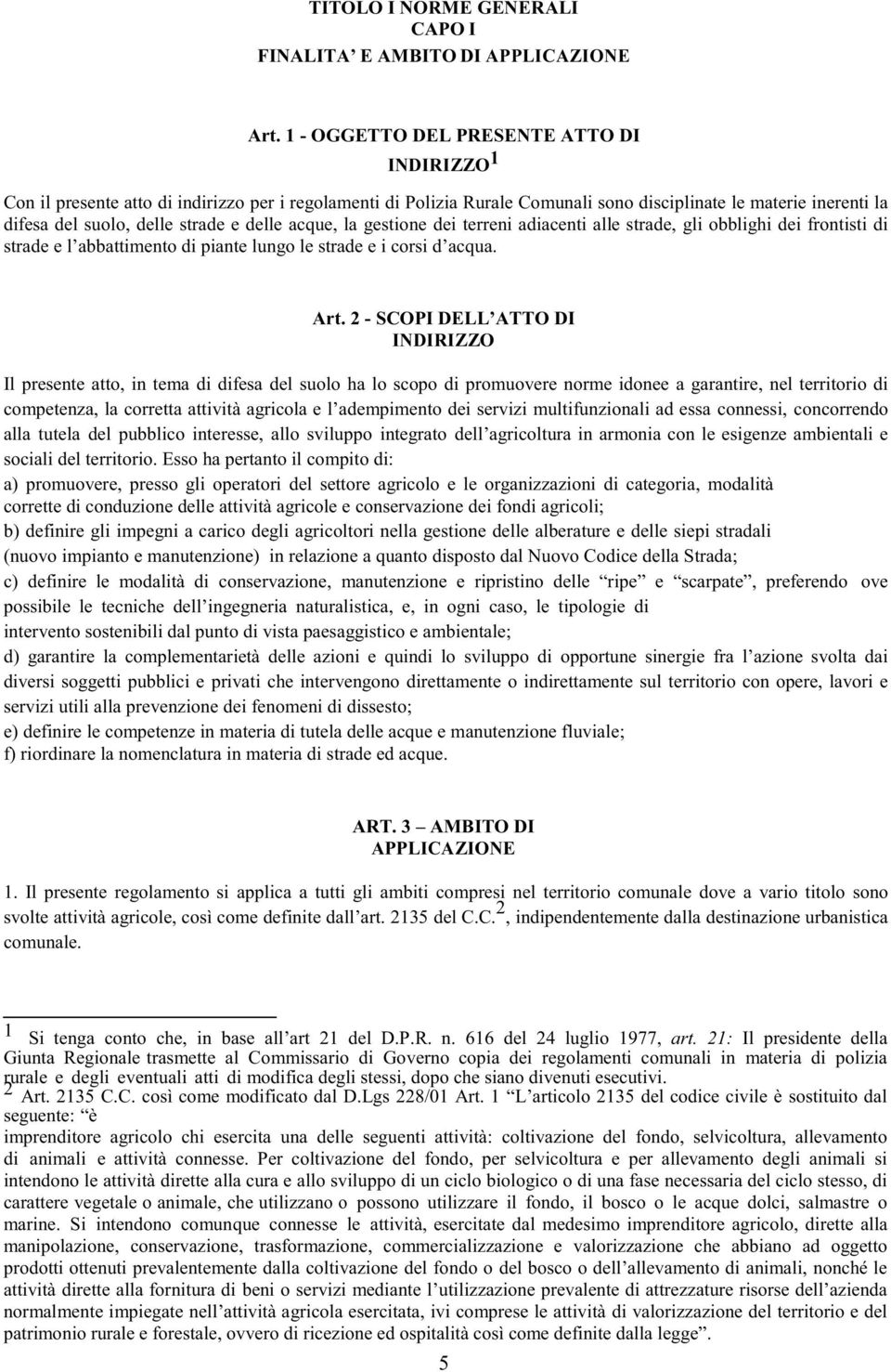 delle acque, la gestione dei terreni adiacenti alle strade, gli obblighi dei frontisti di strade e l abbattimento di piante lungo le strade e i corsi d acqua. Art.