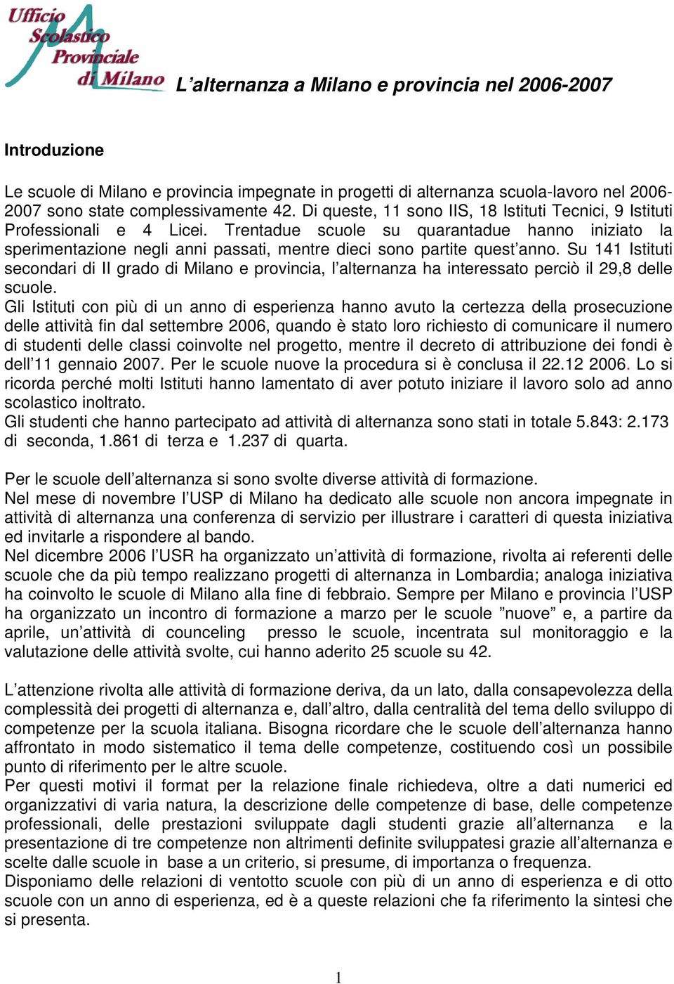 Trentadue scuole su quarantadue hanno iniziato la sperimentazione negli anni passati, mentre dieci sono partite quest anno.