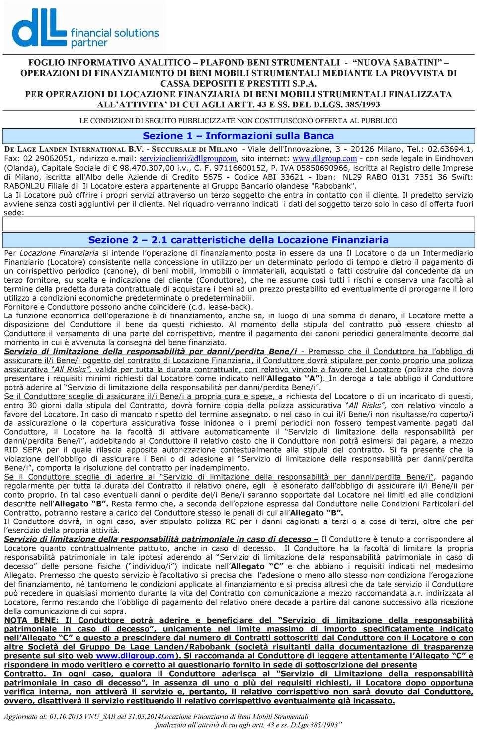 - SUCCURSALE DI MILANO - Viale dell'innovazione, 3-20126 Milano, Tel.: 02.63694.1, Fax: 02 29062051, indirizzo e.mail: servizioclienti@dllgroupc