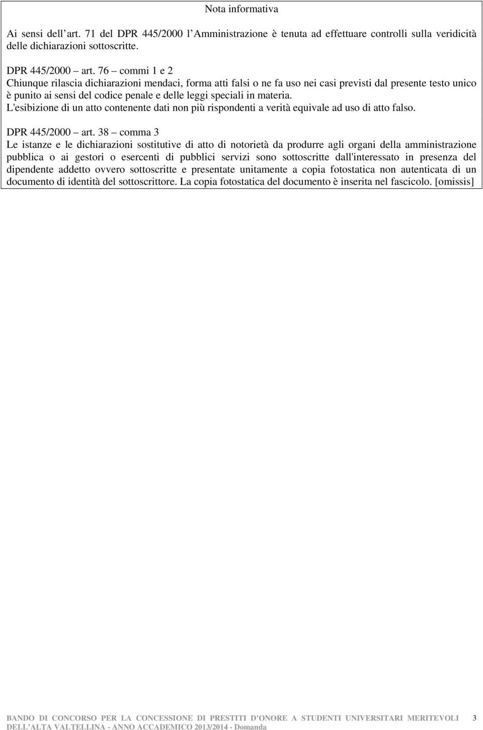 L'esibizione di un atto contenente dati non più rispondenti a verità equivale ad uso di atto falso. DPR 445/2000 art.