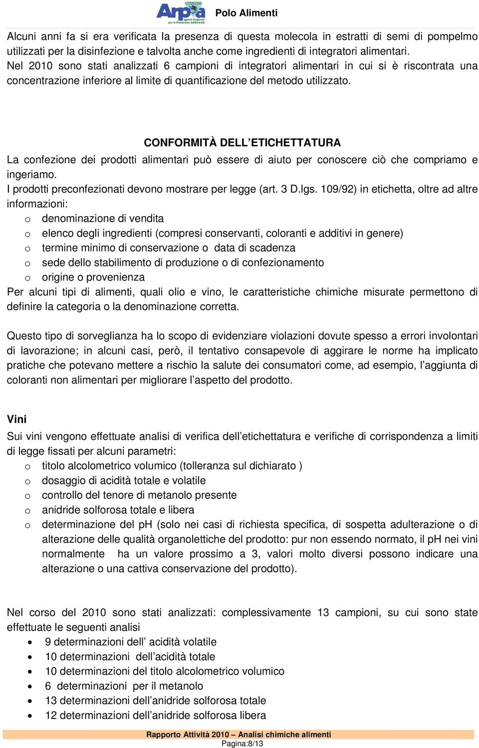 CONFORMITÀ DELL ETICHETTATURA La confezione dei prodotti alimentari può essere di aiuto per conoscere ciò che compriamo e ingeriamo. I prodotti preconfezionati devono mostrare per legge (art. 3 D.lgs.