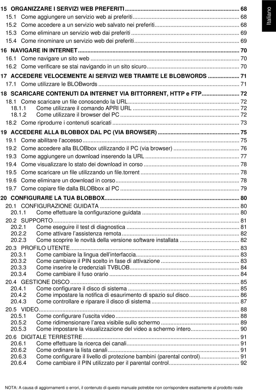 .. 70 17 ACCEDERE VELOCEMENTE AI SERVIZI WEB TRAMITE LE BLOBWORDS... 71 17.1 Come utilizzare le BLOBwords... 71 18 SCARICARE CONTENUTI DA INTERNET VIA BITTORRENT, HTTP e FTP... 72 18.