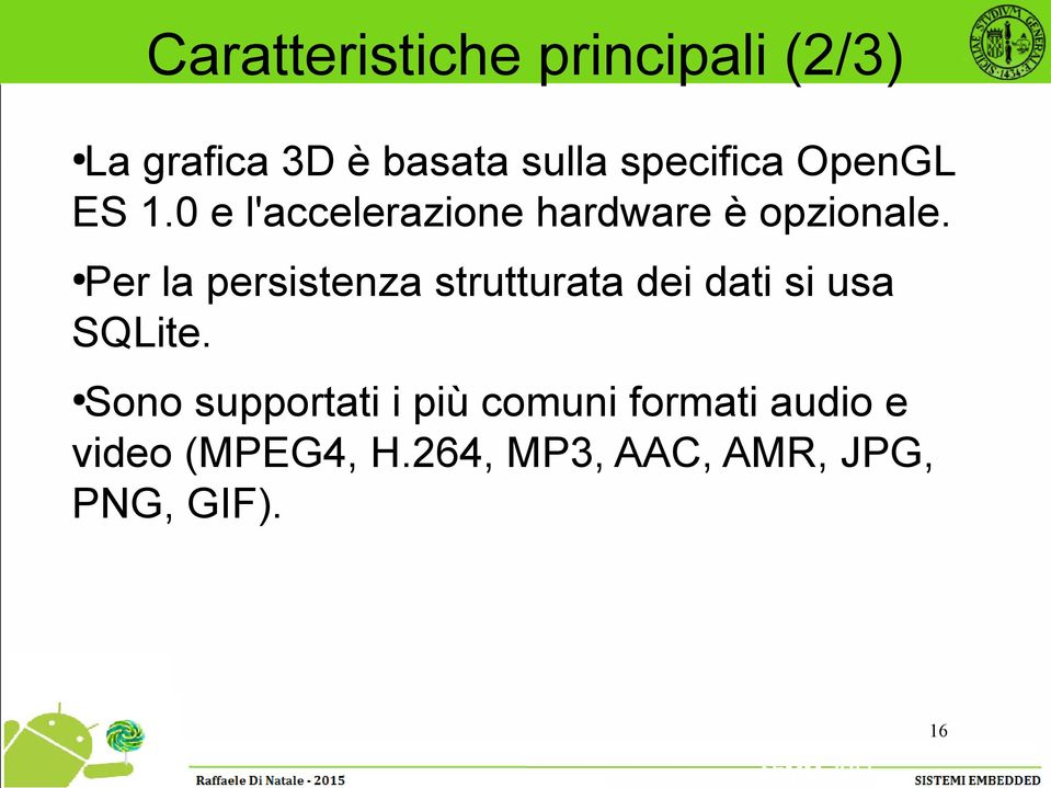 Per la persistenza strutturata dei dati si usa SQLite.