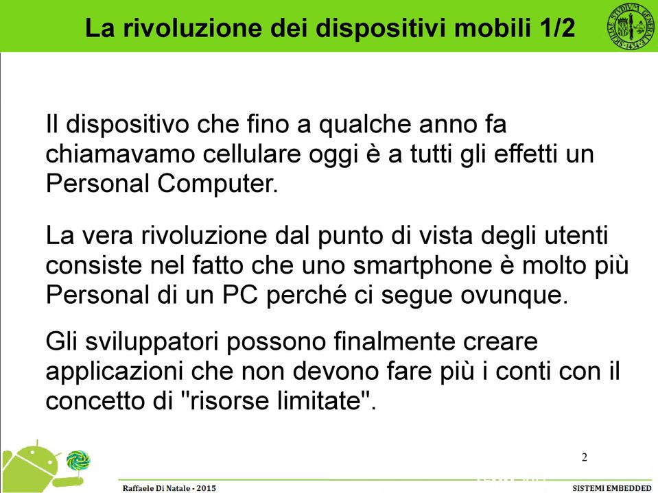 La vera rivoluzione dal punto di vista degli utenti consiste nel fatto che uno smartphone è molto più