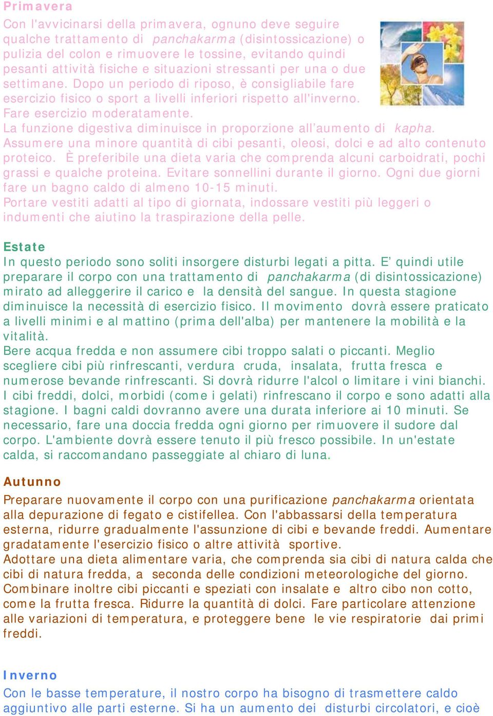 Fare esercizio moderatamente. La funzione digestiva diminuisce in proporzione all aumento di kapha. Assumere una minore quantità di cibi pesanti, oleosi, dolci e ad alto contenuto proteico.