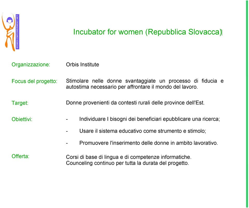 Obiettivi: - Individuare I bisogni dei beneficiari epubblicare una ricerca; - Usare il sistema educativo come strumento e stimolo; - Promuovere