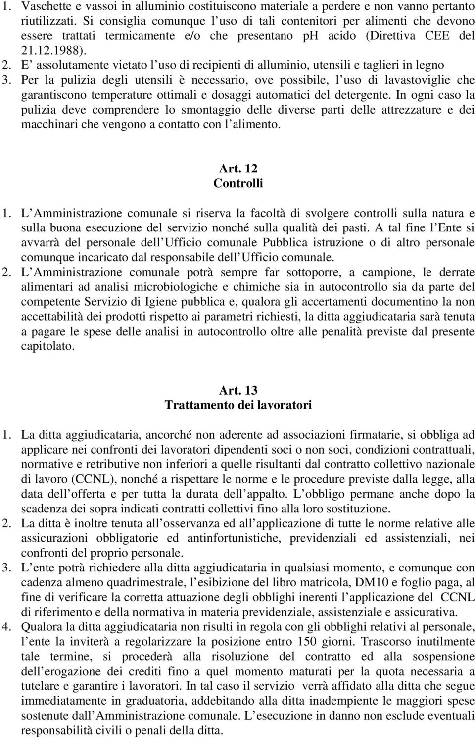 .12.1988). 2. E assolutamente vietato l uso di recipienti di alluminio, utensili e taglieri in legno 3.