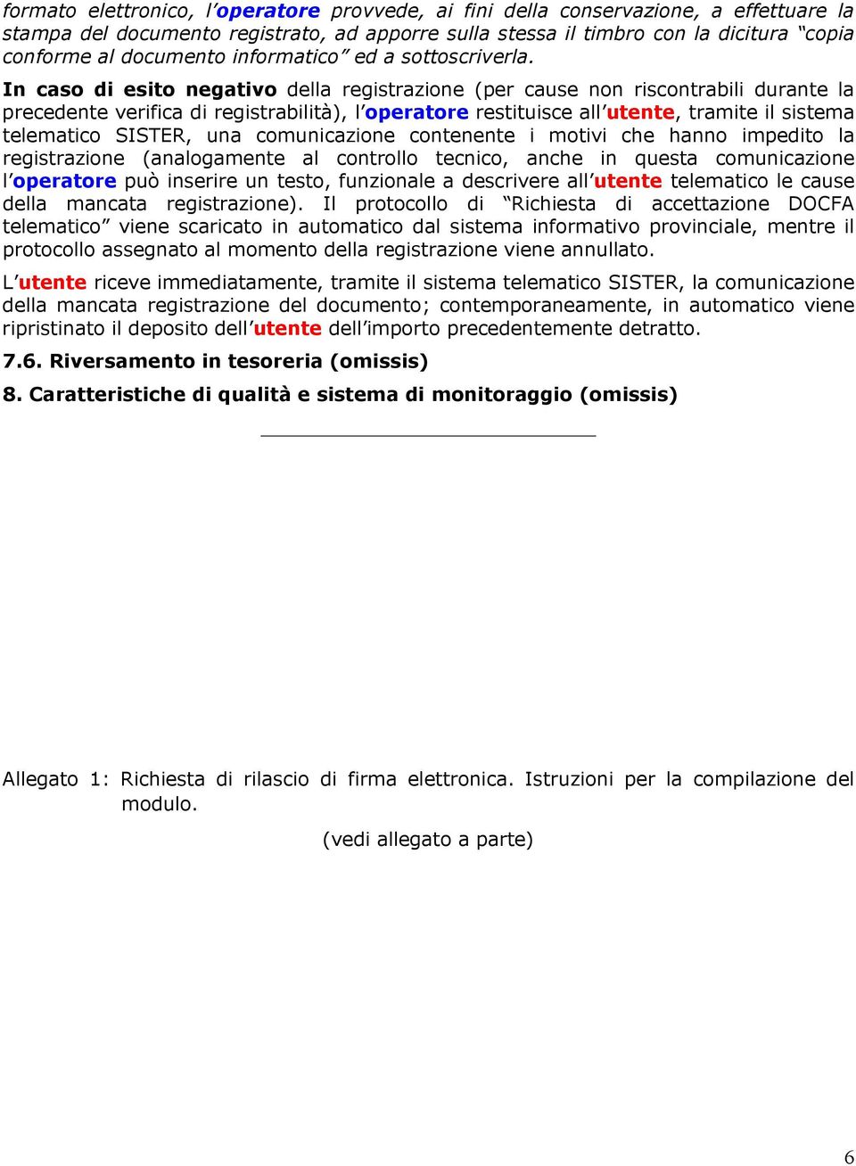 In caso di esito negativo della registrazione (per cause non riscontrabili durante la precedente verifica di registrabilità), l operatore restituisce all utente, tramite il sistema telematico SISTER,