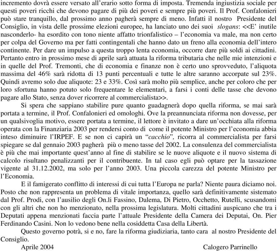 Infatti il nostro Presidente del Consiglio, in vista delle prossime elezioni europee, ha lanciato uno dei suoi slogans: <<E inutile nasconderlo- ha esordito con tono niente affatto trionfalistico l