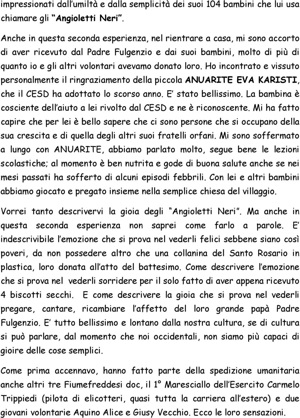 Ho incontrato e vissuto personalmente il ringraziamento della piccola ANUARITE EVA KARISTI, che il CESD ha adottato lo scorso anno. E stato bellissimo.