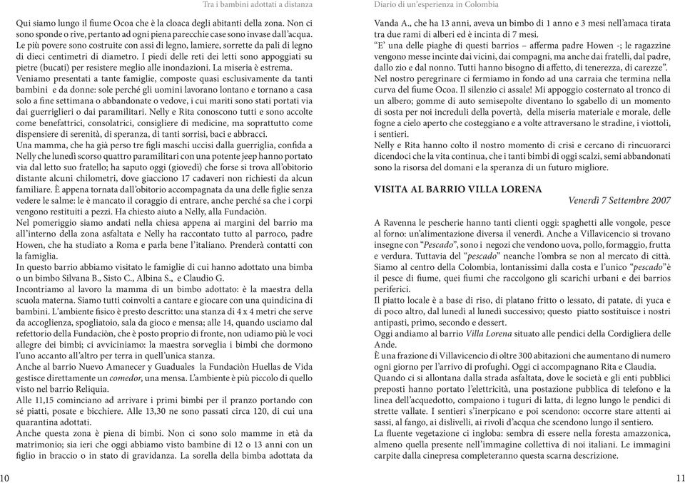 I piedi delle reti dei letti sono appoggiati su pietre (bucati) per resistere meglio alle inondazioni. La miseria è estrema.