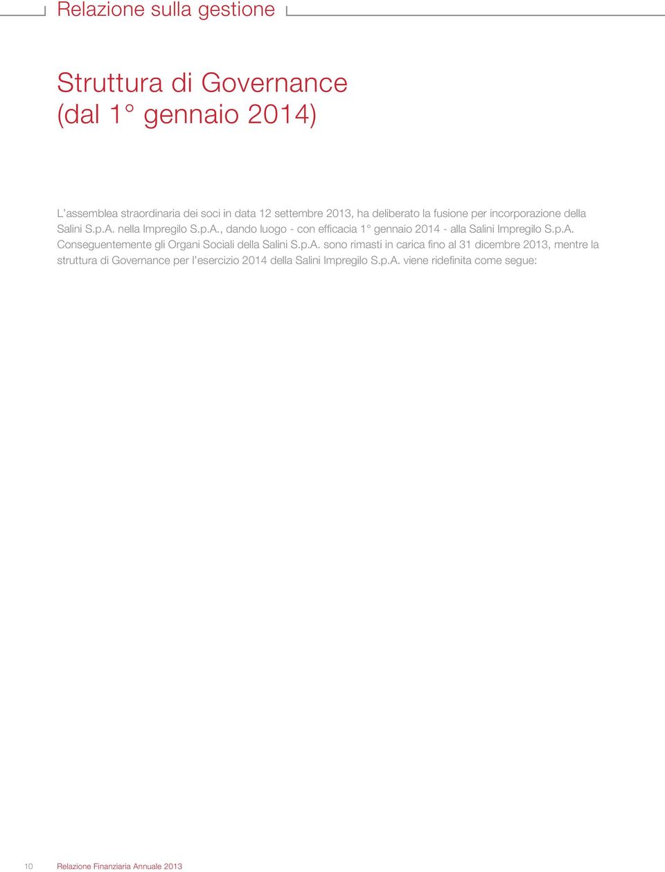 p.A. Conseguentemente gli Organi Sociali della Salini S.p.A. sono rimasti in carica fino al 31 dicembre 2013, mentre la struttura di Governance per l esercizio 2014 della Salini Impregilo S.