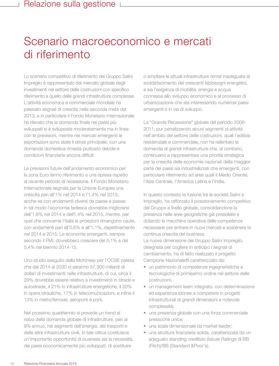 L attività economica e commerciale mondiale ha palesato segnali di crescita nella seconda metà del 2013, e in particolare il Fondo Monetario Internazionale ha rilevato che la domanda finale nei paesi