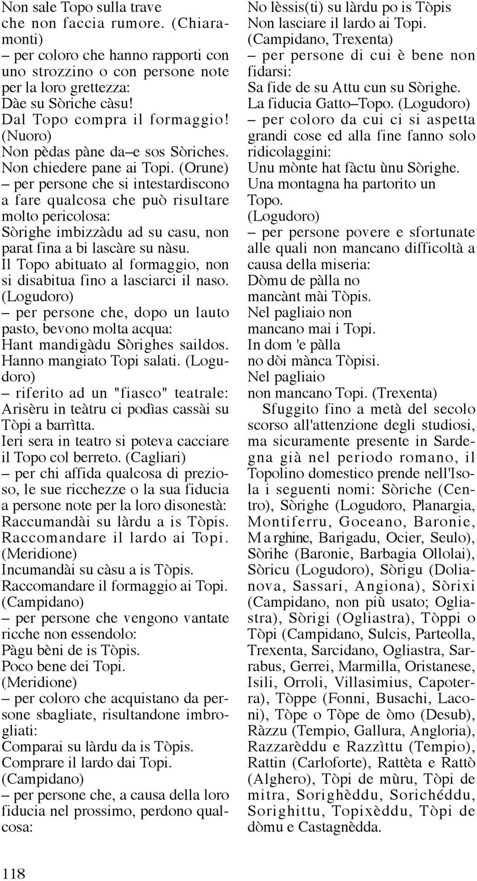 (Orune) per persone che si intestardiscono a fare qualcosa che può risultare molto pericolosa: Sòrighe imbizzàdu ad su casu, non parat fina a bi lascàre su nàsu.