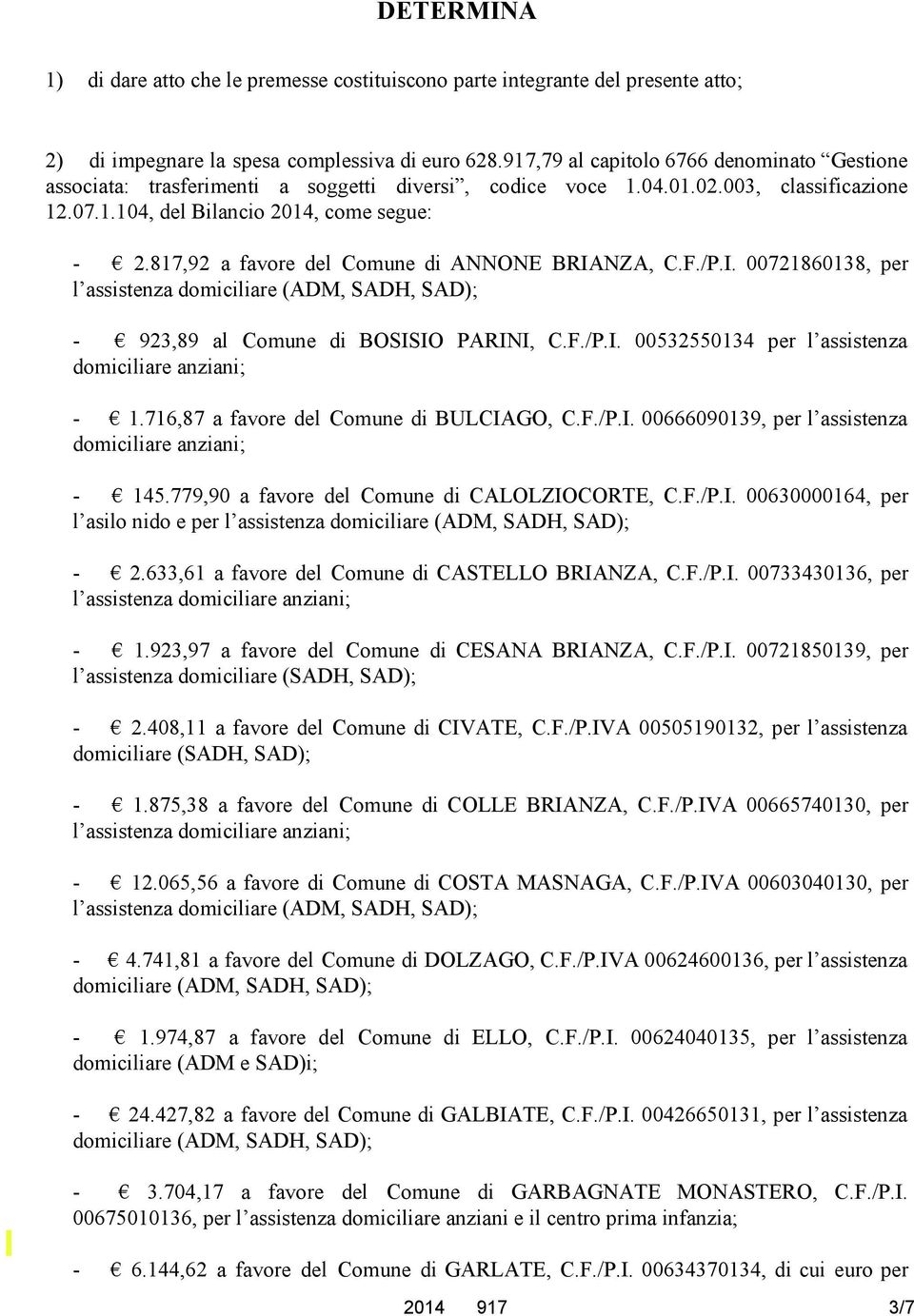 817,92 a favore del Comune di ANNONE BRIANZA, C.F./P.I. 00721860138, per l assistenza - 923,89 al Comune di BOSISIO PARINI, C.F./P.I. 00532550134 per l assistenza domiciliare anziani; - 1.