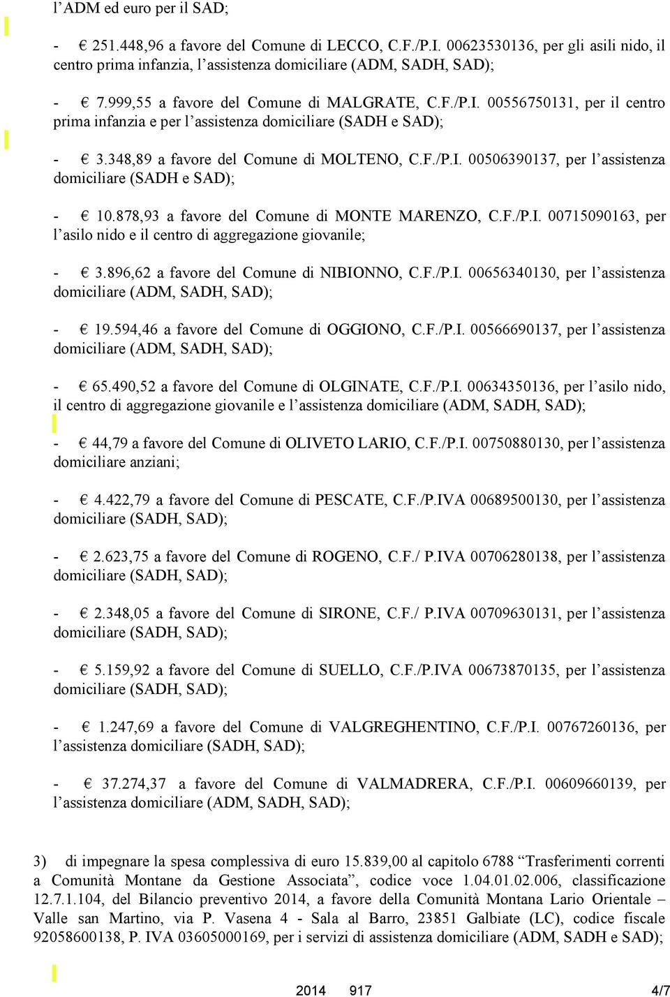 896,62 a favore del Comune di NIBIONNO, C.F./P.I. 00656340130, per l assistenza - 19.594,46 a favore del Comune di OGGIONO, C.F./P.I. 00566690137, per l assistenza - 65.