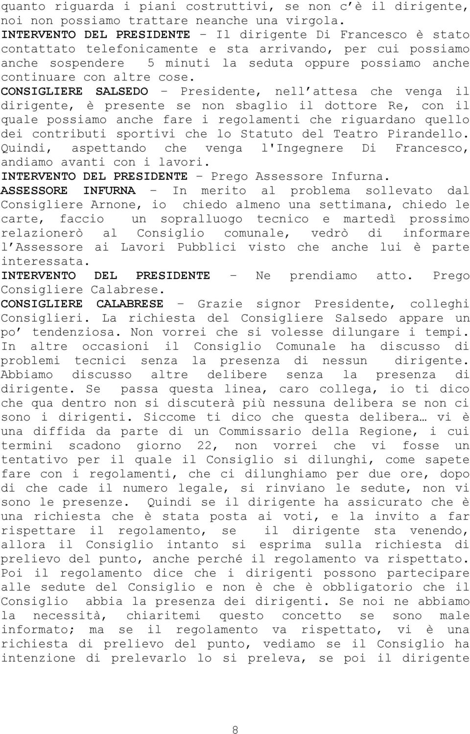 cose. CONSIGLIERE SALSEDO Presidente, nell attesa che venga il dirigente, è presente se non sbaglio il dottore Re, con il quale possiamo anche fare i regolamenti che riguardano quello dei contributi