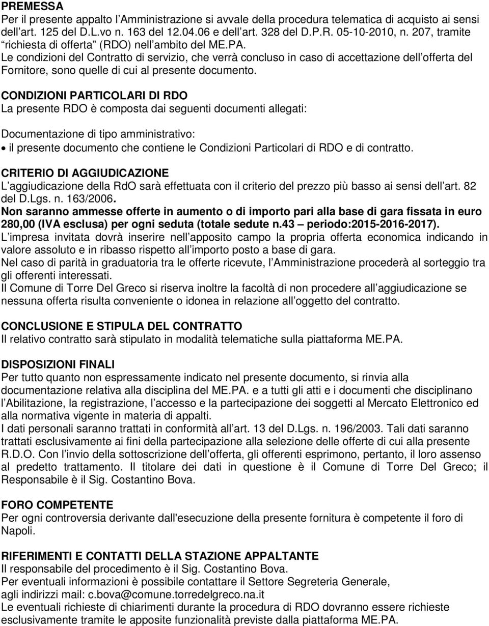 Le condizioni del Contratto di servizio, che verrà concluso in caso di accettazione dell offerta del Fornitore, sono quelle di cui al presente documento.