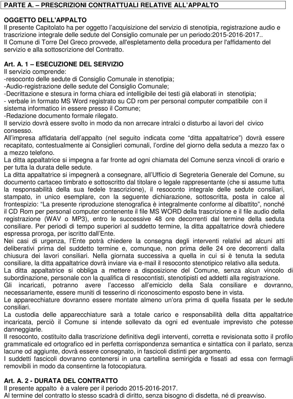 sedute del Consiglio comunale per un periodo:2015-2016-2017.. Il Comune di Torre Del Greco provvede, all'espletamento della procedura per l'affidamento del servizio e alla sottoscrizione del Contratto.