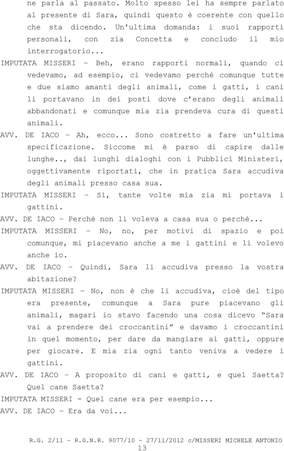 .. IMPUTATA MISSERI Beh, erano rapporti normali, quando ci vedevamo, ad esempio, ci vedevamo perché comunque tutte e due siamo amanti degli animali, come i gatti, i cani li portavano in dei posti