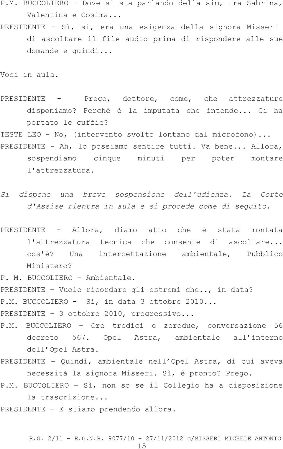 PRESIDENTE - Prego, dottore, come, che attrezzature disponiamo? Perché è la imputata che intende... Ci ha portato le cuffie? TESTE LEO No, (intervento svolto lontano dal microfono).