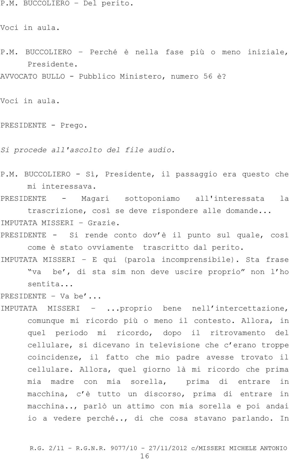 PRESIDENTE - Magari sottoponiamo all'interessata la trascrizione, così se deve rispondere alle domande... IMPUTATA MISSERI Grazie.