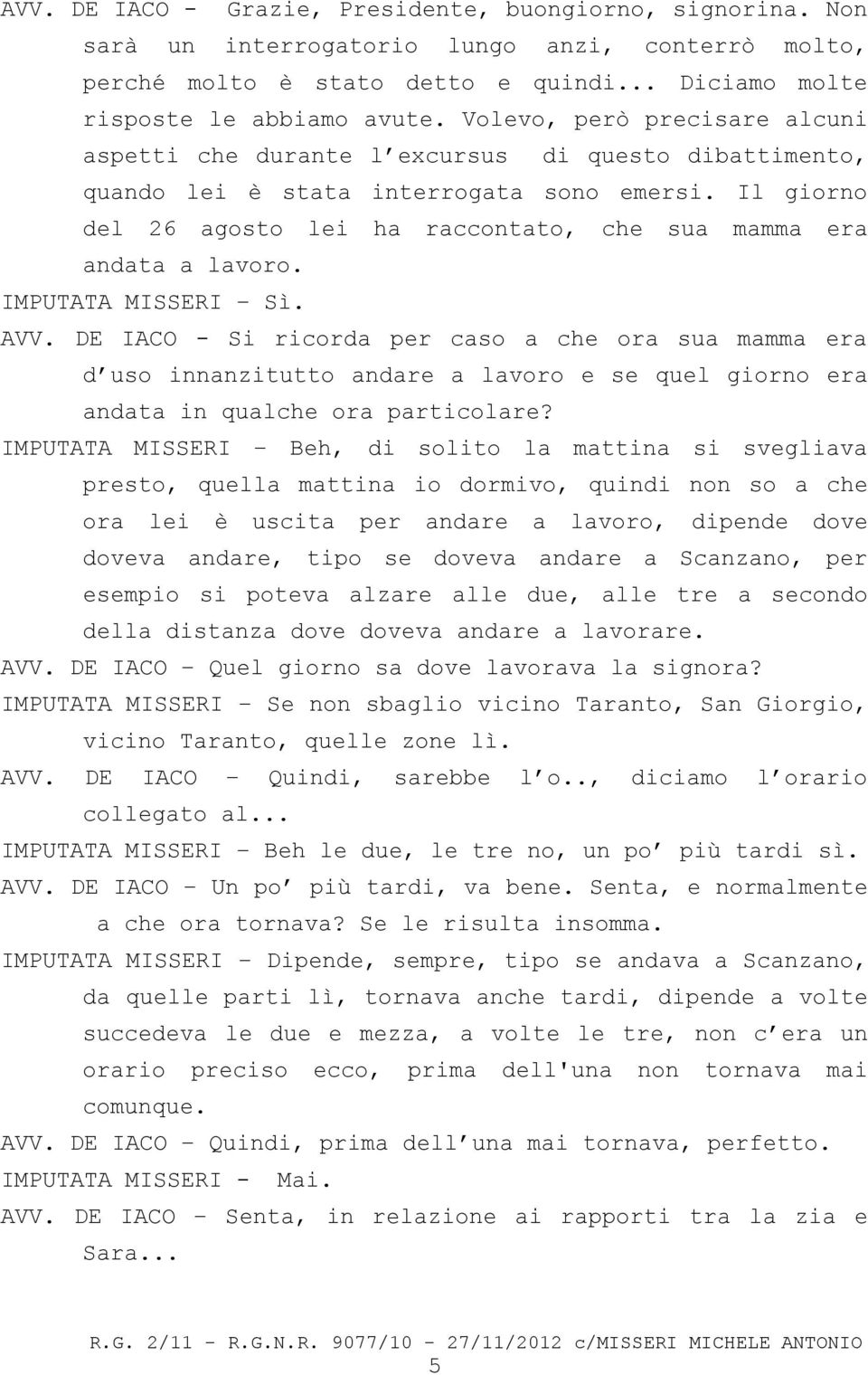 Il giorno del 26 agosto lei ha raccontato, che sua mamma era andata a lavoro. IMPUTATA MISSERI Sì. AVV.