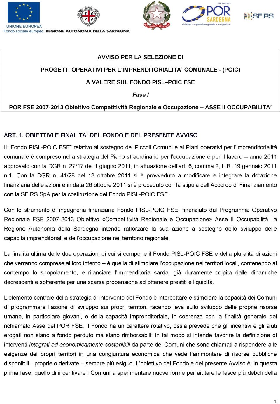 OBIETTIVI E FINALITA DEL FONDO E DEL PRESENTE AVVISO Il Fondo PISL-POIC FSE relativo al sostegno dei Piccoli Comuni e ai Piani operativi per l imprenditorialità comunale è compreso nella strategia