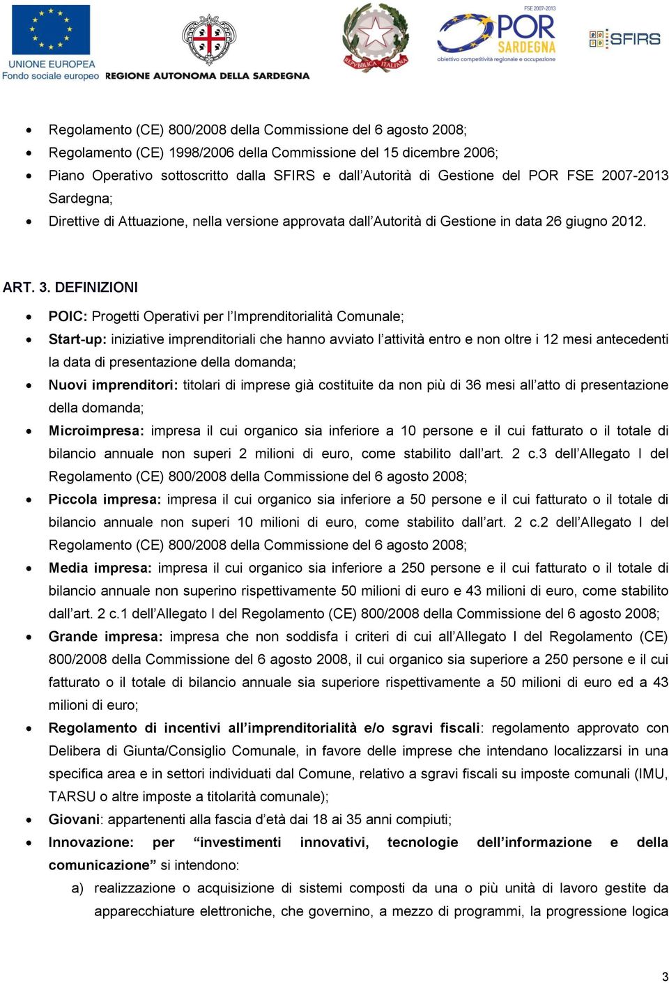 DEFINIZIONI POIC: Progetti Operativi per l Imprenditorialità Comunale; Start-up: iniziative imprenditoriali che hanno avviato l attività entro e non oltre i 12 mesi antecedenti la data di