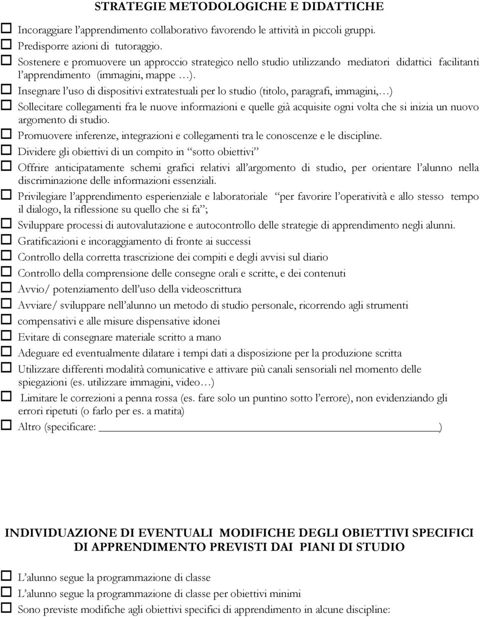 Insegnare l uso di dispositivi extratestuali per lo studio (titolo, paragrafi, immagini, ) Sollecitare collegamenti fra le nuove informazioni e quelle già acquisite ogni volta che si inizia un nuovo