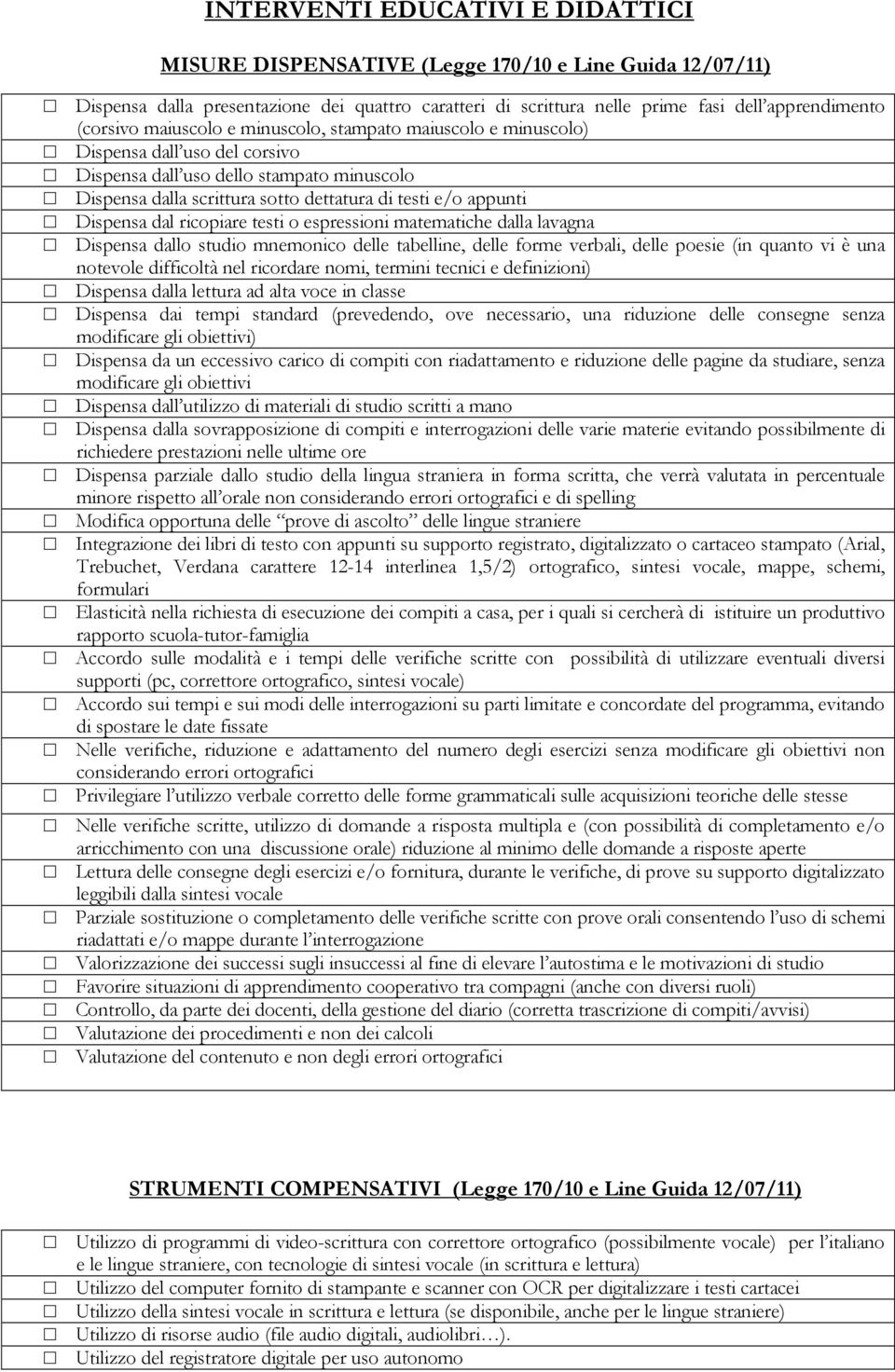 dal ricopiare testi o espressioni matematiche dalla lavagna Dispensa dallo studio mnemonico delle tabelline, delle forme verbali, delle poesie (in quanto vi è una notevole difficoltà nel ricordare