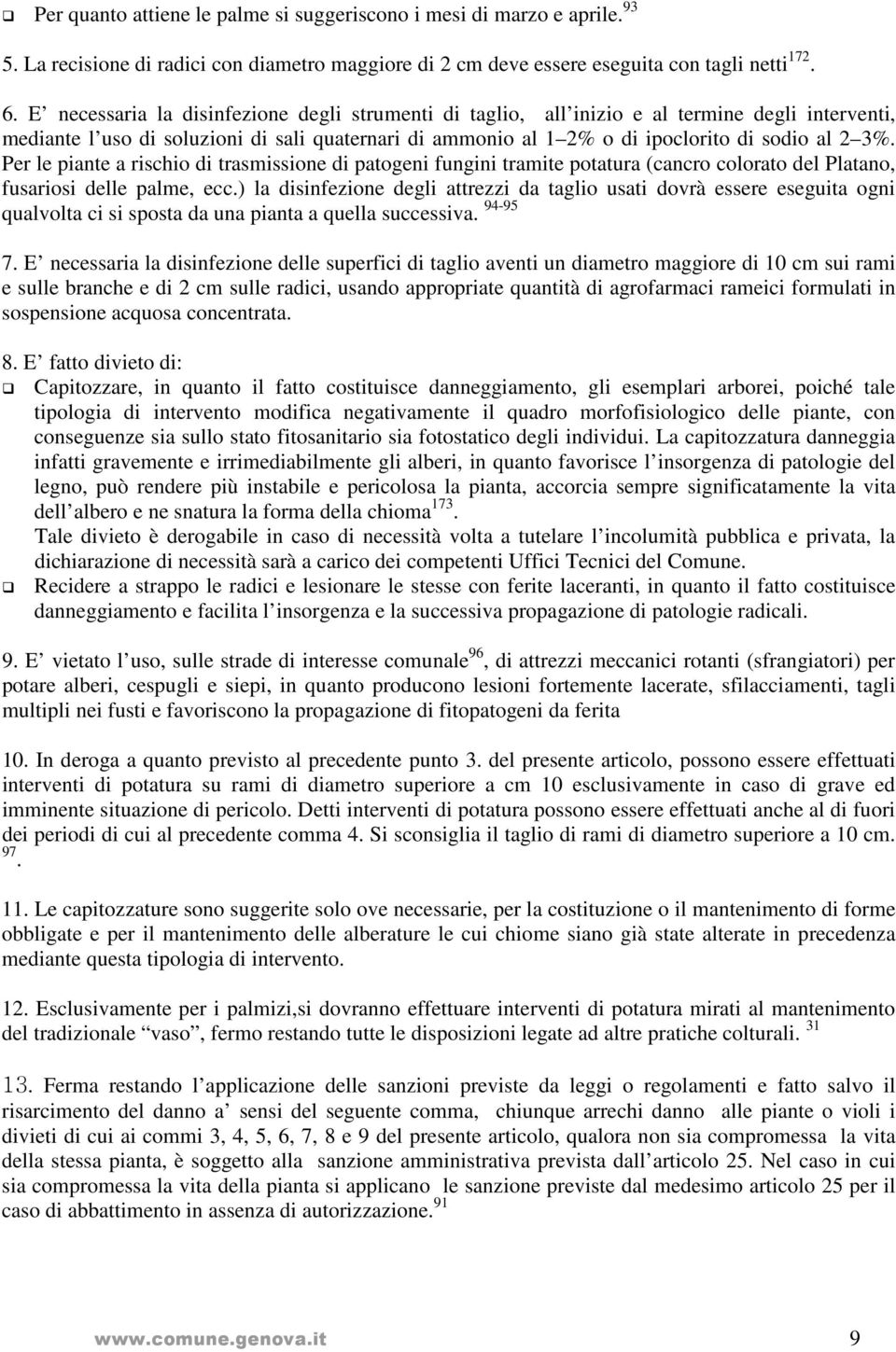 Per le piante a rischio di trasmissione di patogeni fungini tramite potatura (cancro colorato del Platano, fusariosi delle palme, ecc.