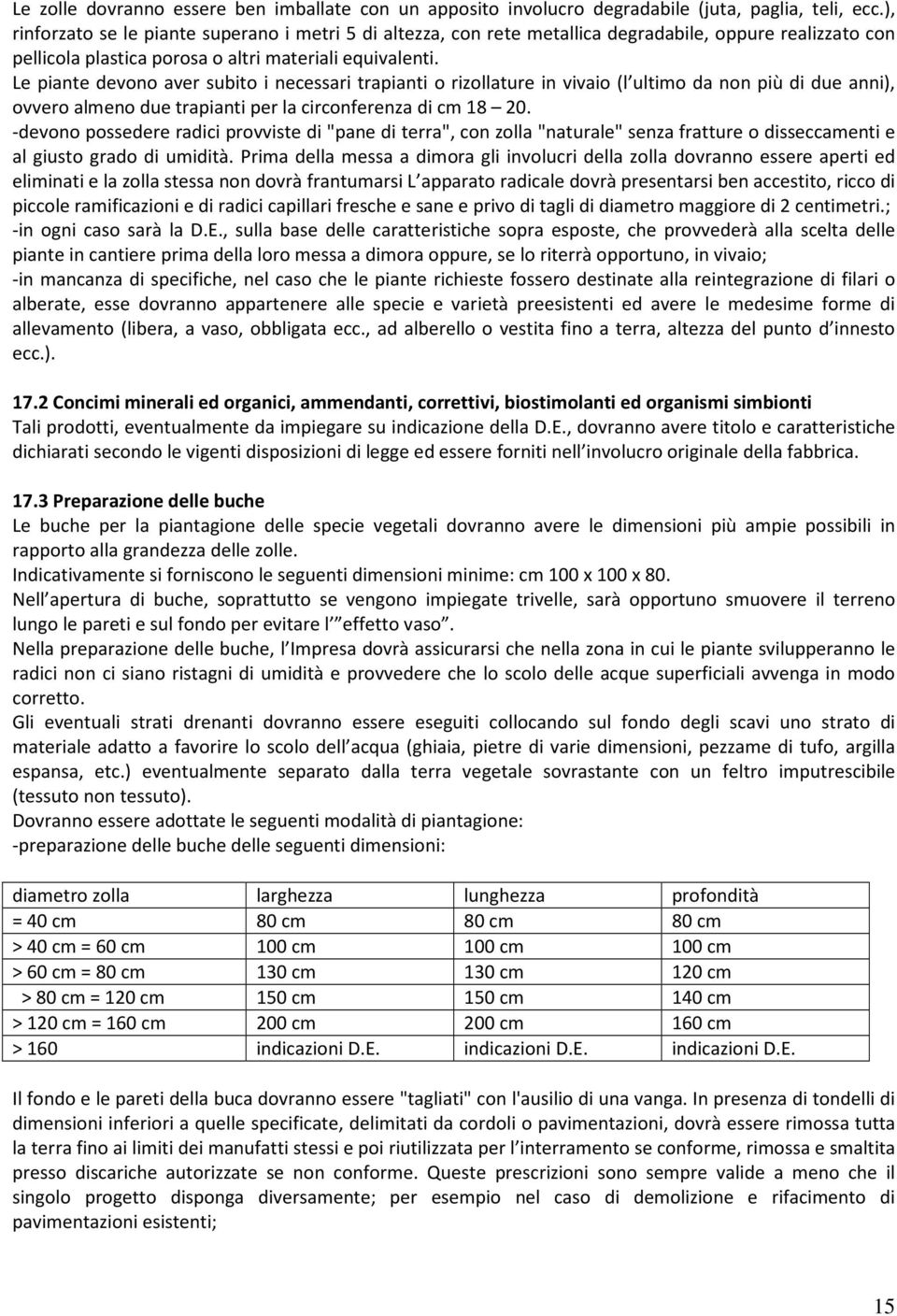 Le piante devono aver subito i necessari trapianti o rizollature in vivaio (l ultimo da non più di due anni), ovvero almeno due trapianti per la circonferenza di cm 18 20.