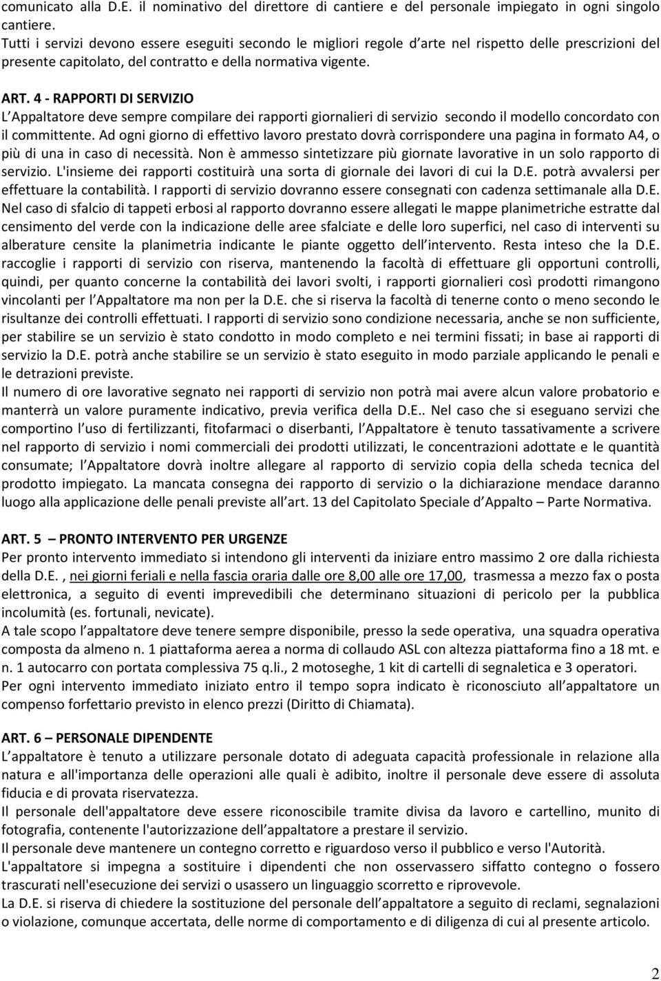 4 - RAPPORTI DI SERVIZIO L Appaltatore deve sempre compilare dei rapporti giornalieri di servizio secondo il modello concordato con il committente.