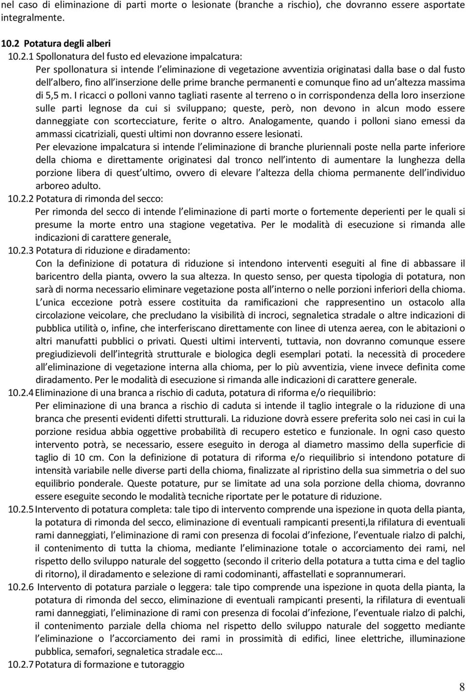 1 Spollonatura del fusto ed elevazione impalcatura: Per spollonatura si intende l eliminazione di vegetazione avventizia originatasi dalla base o dal fusto dell albero, fino all inserzione delle