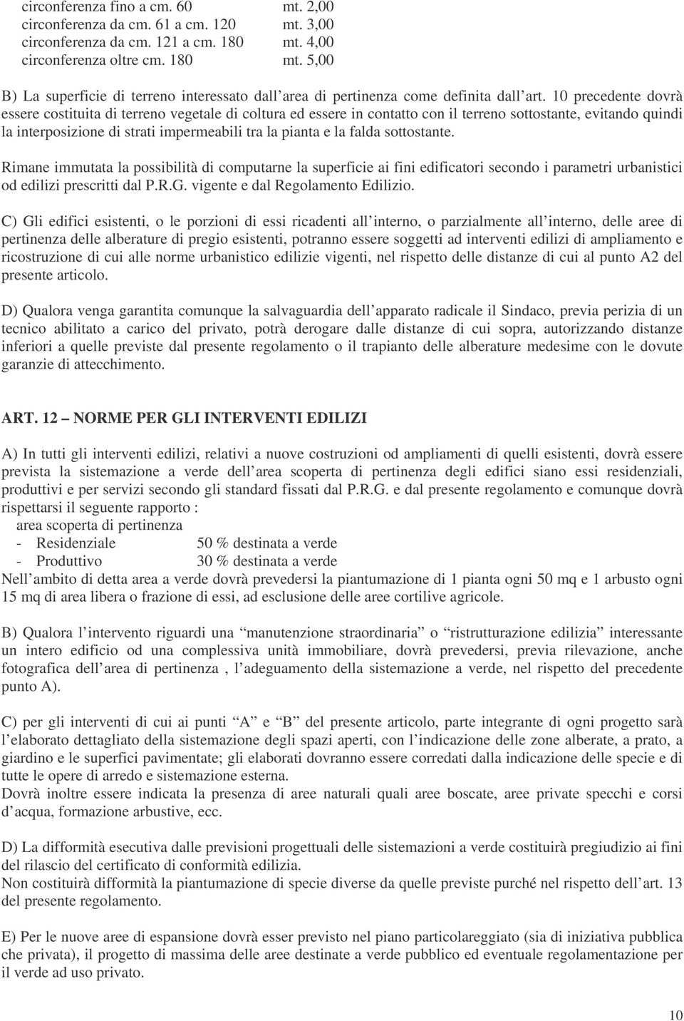 10 precedente dovrà essere costituita di terreno vegetale di coltura ed essere in contatto con il terreno sottostante, evitando quindi la interposizione di strati impermeabili tra la pianta e la