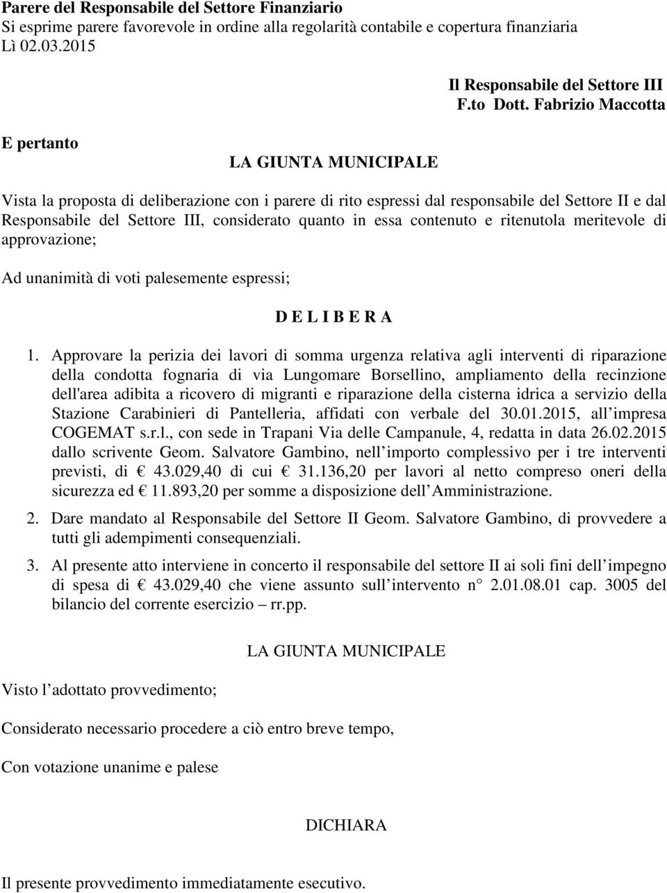 quanto in essa contenuto e ritenutola meritevole di approvazione; Ad unanimità di voti palesemente espressi; D E L I B E R A 1.